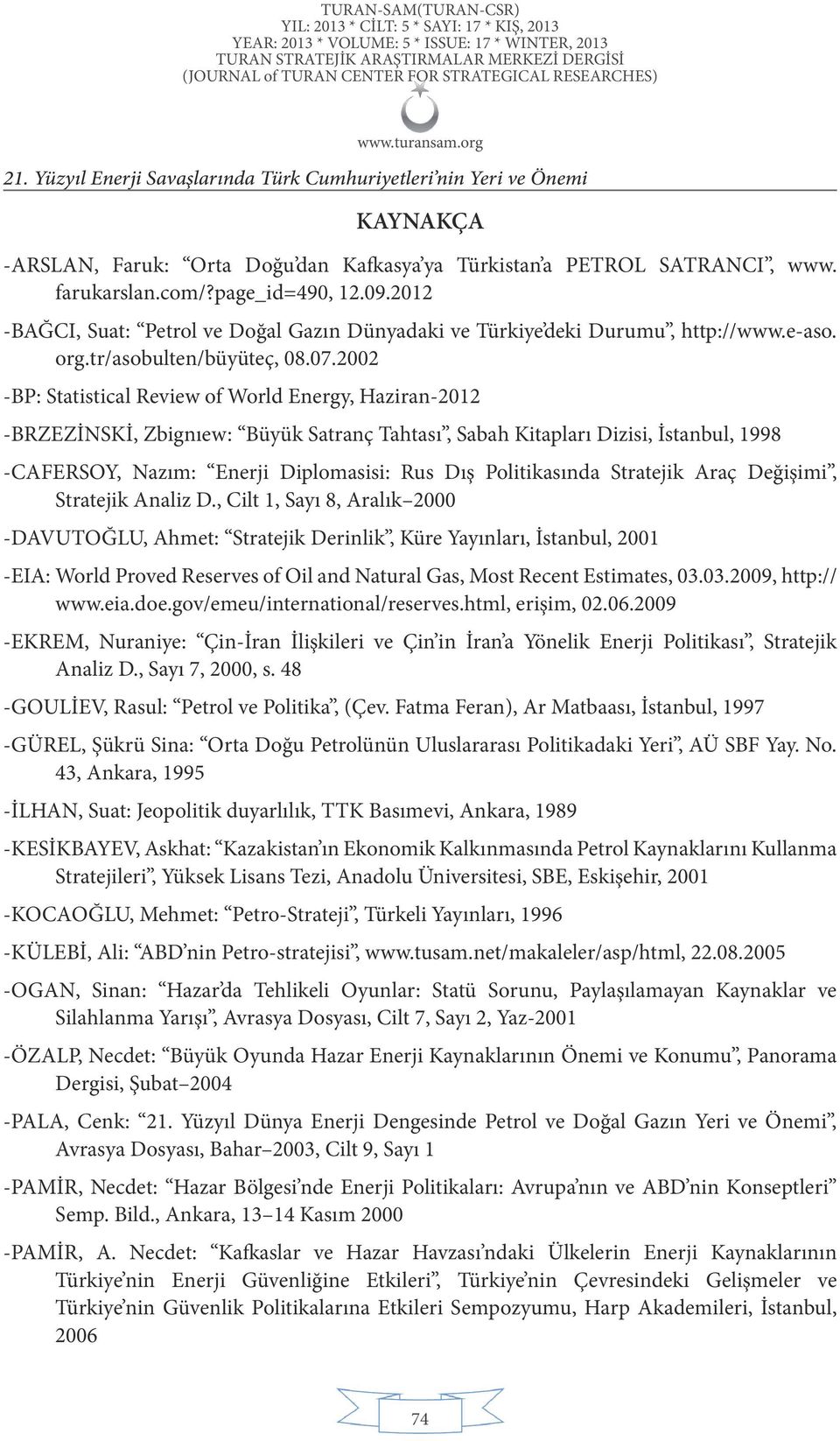 2002 -BP: Statistical Review of World Energy, Haziran-2012 -BRZEZİNSKİ, Zbignıew: Büyük Satranç Tahtası, Sabah Kitapları Dizisi, İstanbul, 1998 -CAFERSOY, Nazım: Enerji Diplomasisi: Rus Dış