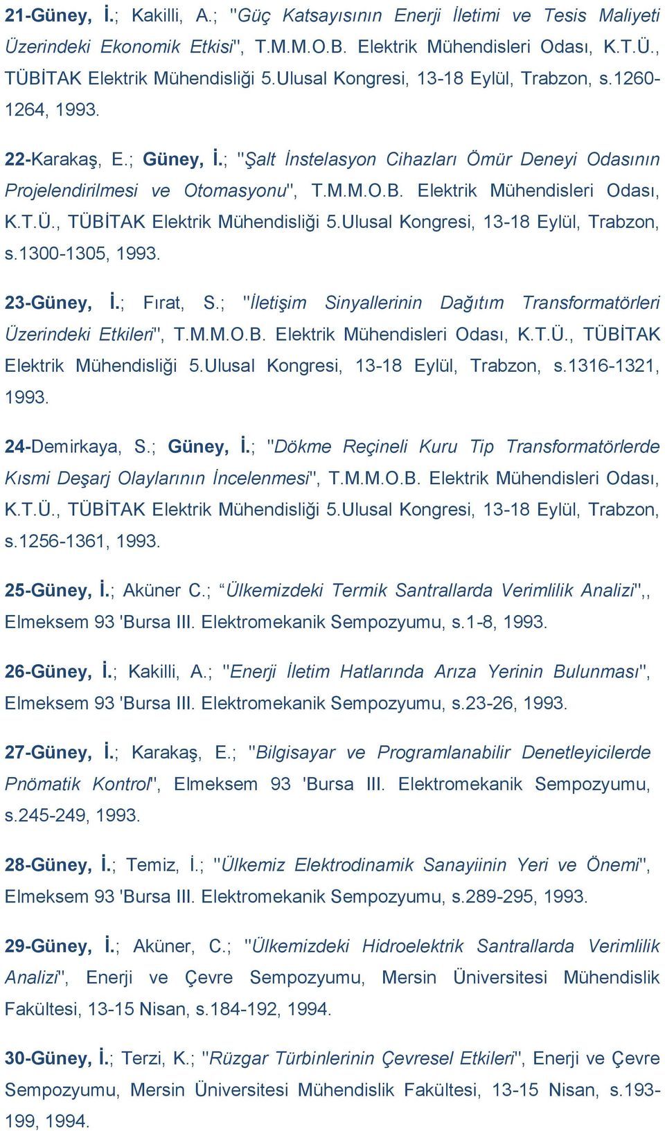 Elektrik Mühendisleri Odası, K.T.Ü., TÜBİTAK Elektrik Mühendisliği 5.Ulusal Kongresi, 13-18 Eylül, Trabzon, s.1300-1305, 1993. 23-Güney, İ.; Fırat, S.