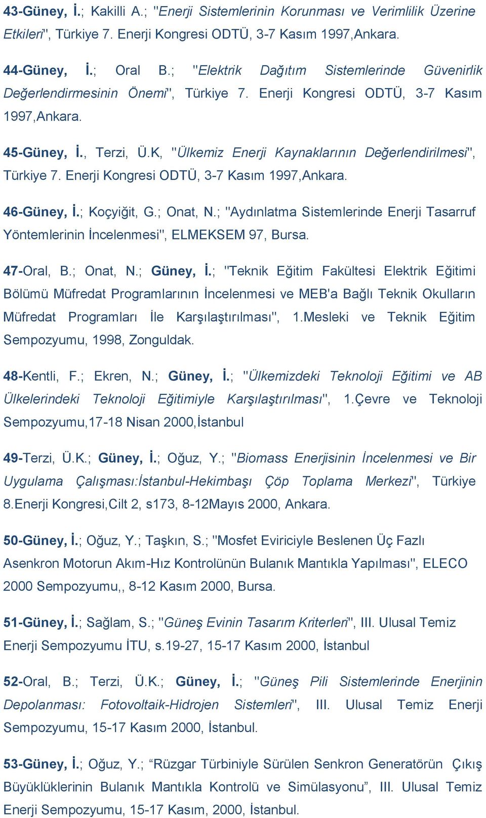 K, "Ülkemiz Enerji Kaynaklarının Değerlendirilmesi", Türkiye 7. Enerji Kongresi ODTÜ, 3-7 Kasım 1997,Ankara. 46-Güney, İ.; Koçyiğit, G.; Onat, N.