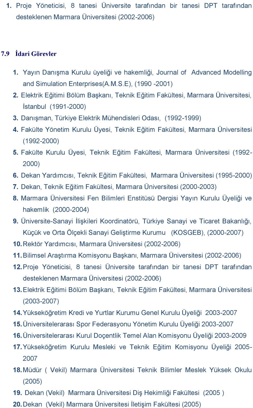 Elektrik Eğitimi Bölüm Başkanı, Teknik Eğitim Fakültesi, Marmara Üniversitesi, İstanbul (1991-2000) 3. Danışman, Türkiye Elektrik Mühendisleri Odası, (1992-1999) 4.