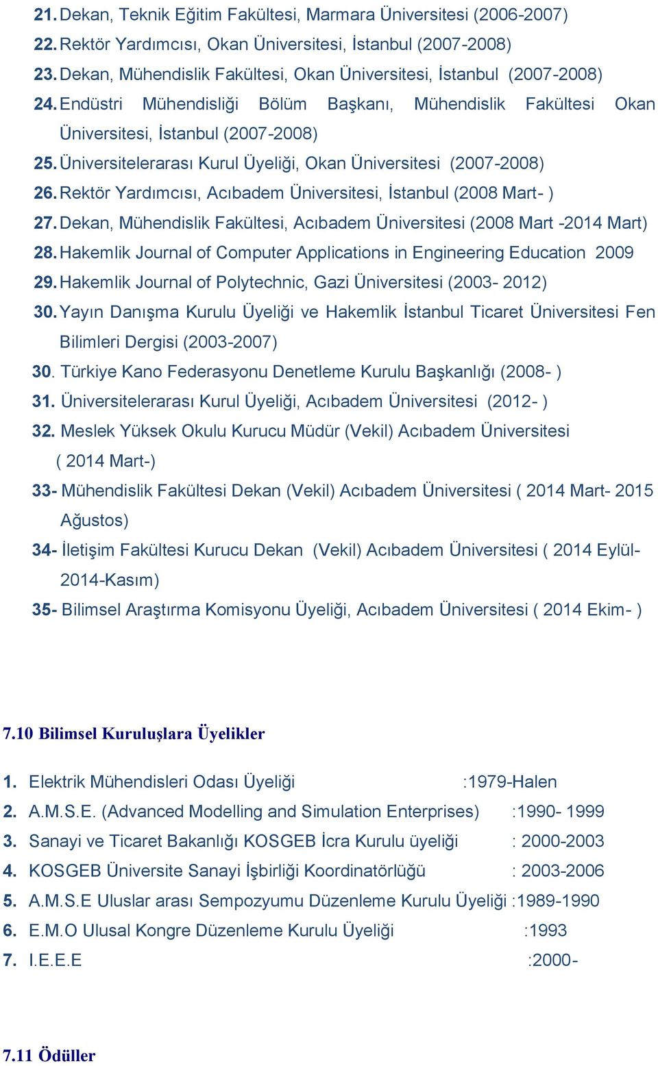 Üniversitelerarası Kurul Üyeliği, Okan Üniversitesi (2007-2008) 26. Rektör Yardımcısı, Acıbadem Üniversitesi, İstanbul (2008 Mart- ) 27.