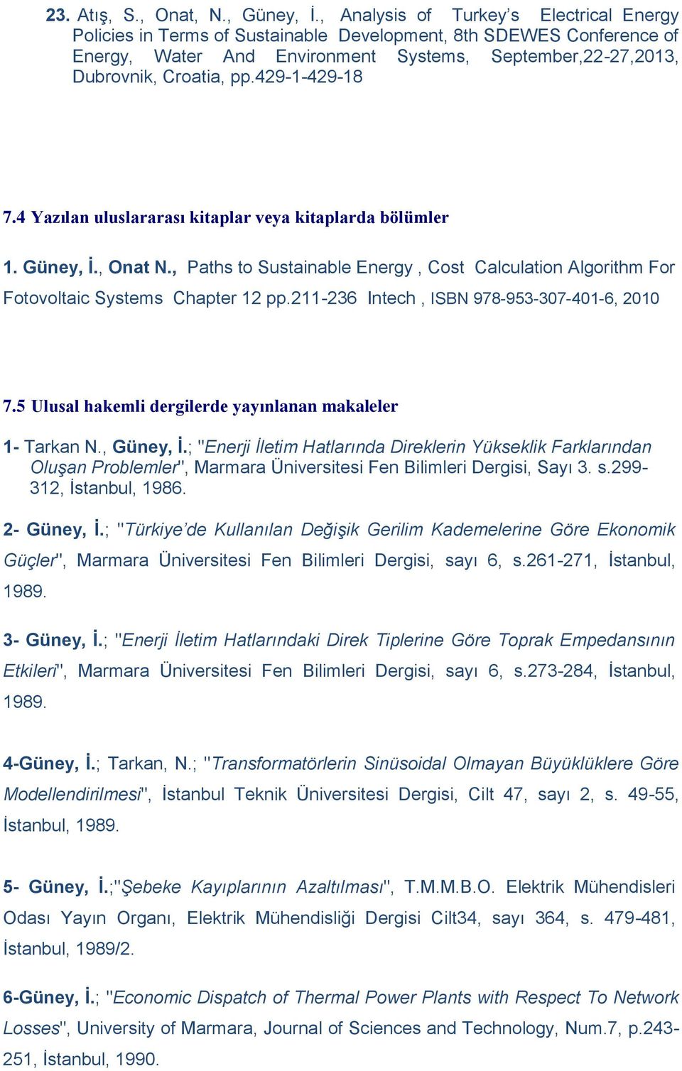 429-1-429-18 7.4 Yazılan uluslararası kitaplar veya kitaplarda bölümler 1. Güney, İ., Onat N., Paths to Sustainable Energy, Cost Calculation Algorithm For Fotovoltaic Systems Chapter 12 pp.