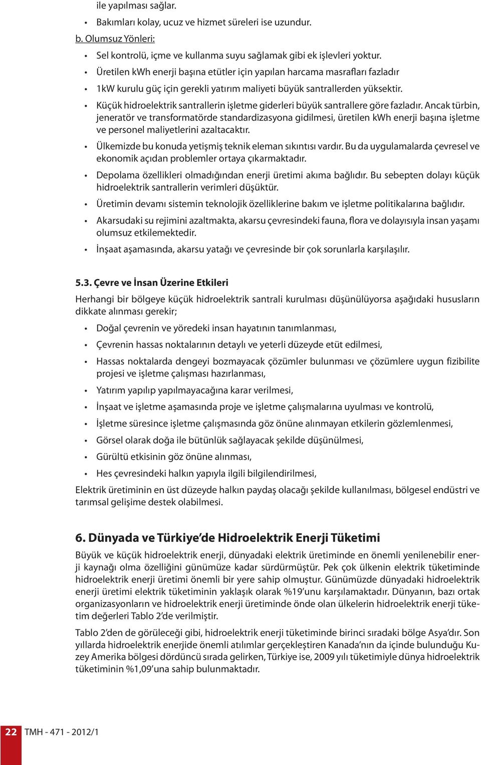 Küçük hidroelektrik santrallerin işletme giderleri büyük santrallere göre fazladır.