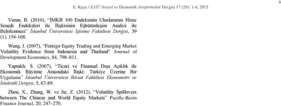 154-168. Wang, J. (2007), Foreign Equity Trading and Emerging Market Volatility Evidence from Indonesia and Thailand Journal of Development Economics, 84, 798 811. Yapraklı, S.