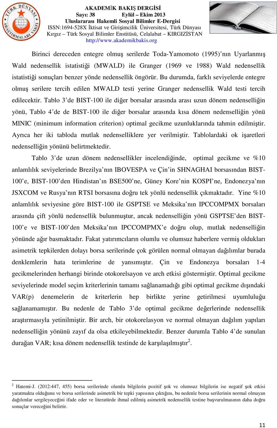 Tablo 3 de BIST-100 ile diğer borsalar arasında arası uzun dönem nedenselliğin yönü, Tablo 4 de de BIST-100 ile diğer borsalar arasında kısa dönem nedenselliğin yönü MINIC (minimum information