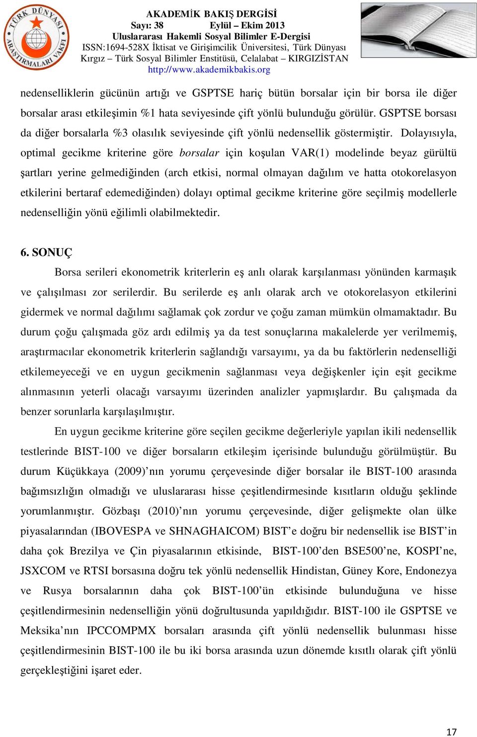 Dolayısıyla, optimal gecikme kriterine göre borsalar için koşulan VAR(1) modelinde beyaz gürültü şartları yerine gelmediğinden (arch etkisi, normal olmayan dağılım ve hatta otokorelasyon etkilerini