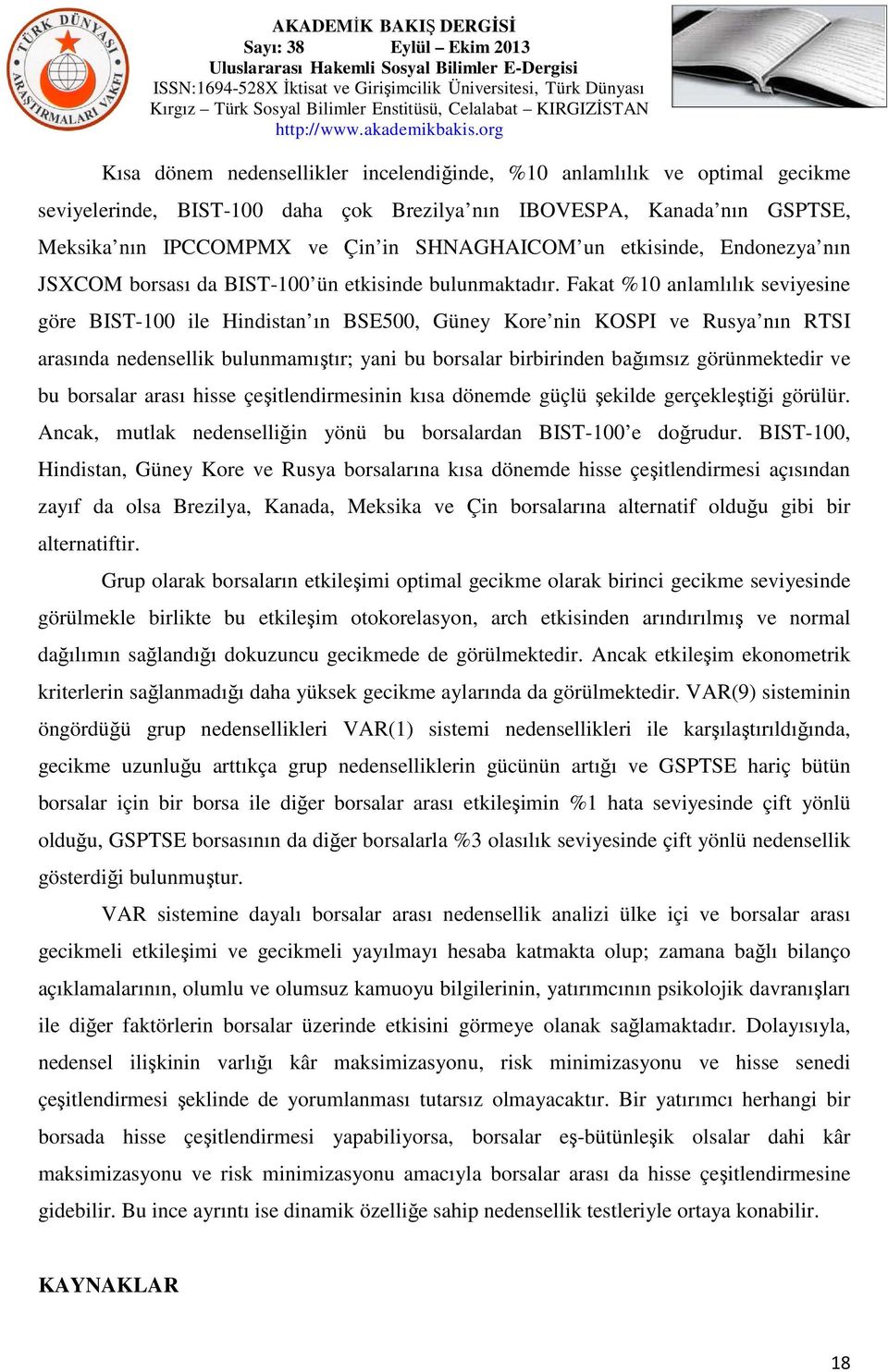 Fakat %10 anlamlılık seviyesine göre BIST-100 ile Hindistan ın BSE500, Güney Kore nin KOSPI ve Rusya nın RTSI arasında nedensellik bulunmamıştır; yani bu borsalar birbirinden bağımsız görünmektedir