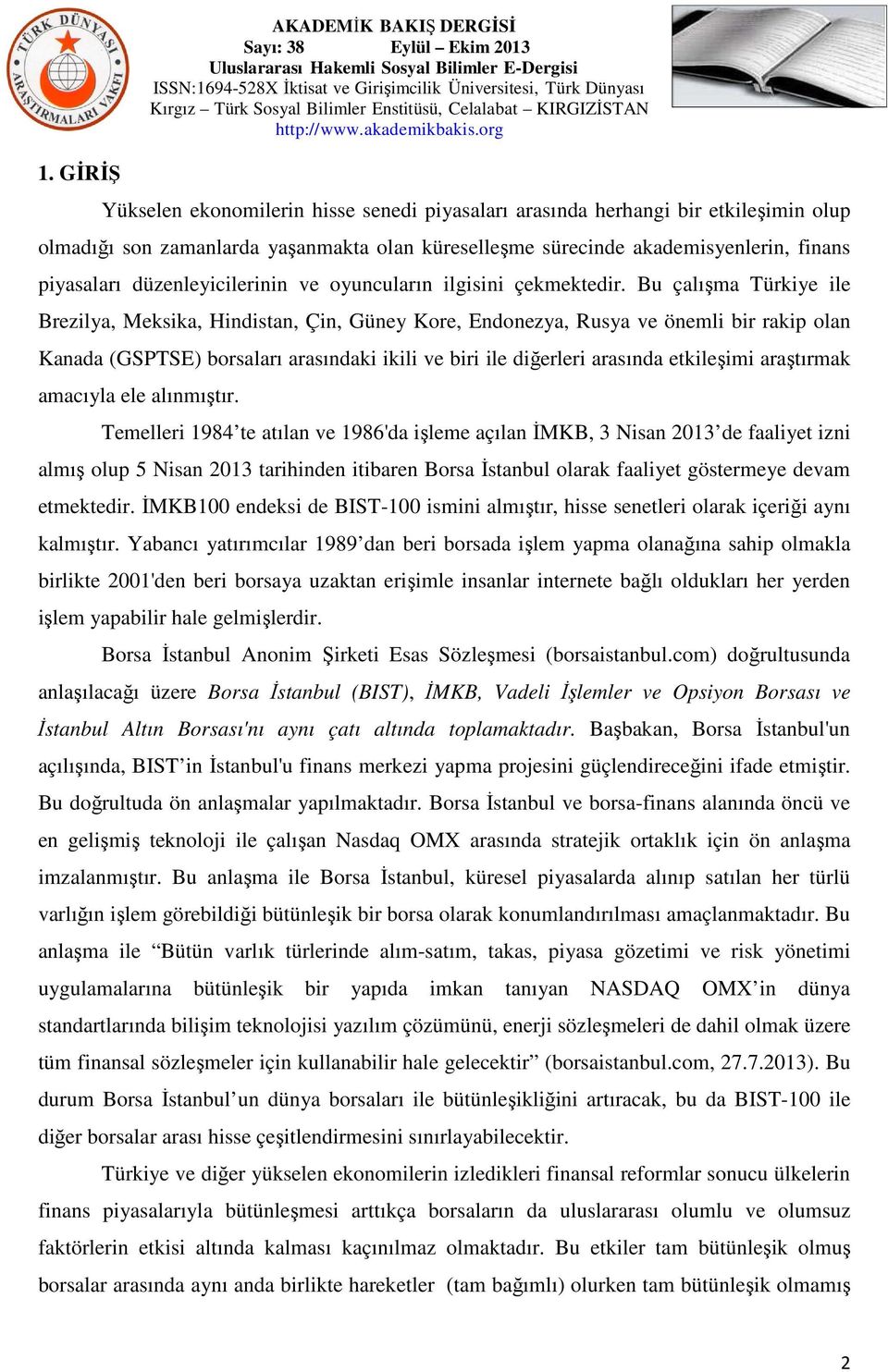 Bu çalışma Türkiye ile Brezilya, Meksika, Hindistan, Çin, Güney Kore, Endonezya, Rusya ve önemli bir rakip olan Kanada (GSPTSE) borsaları arasındaki ikili ve biri ile diğerleri arasında etkileşimi