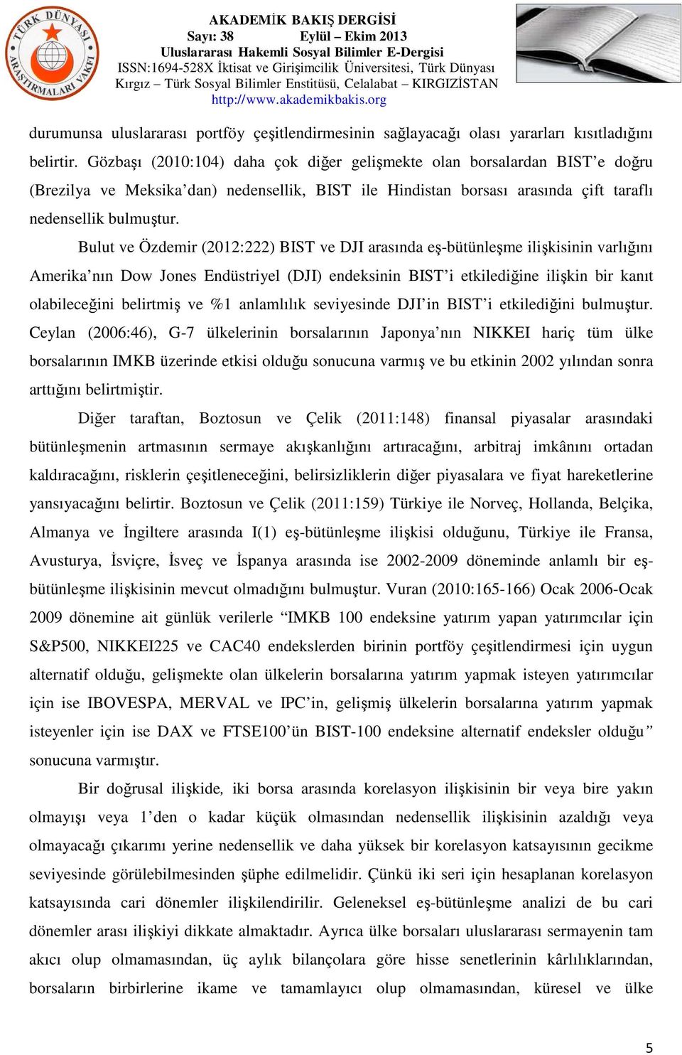 Bulut ve Özdemir (2012:222) BIST ve DJI arasında eş-bütünleşme ilişkisinin varlığını Amerika nın Dow Jones Endüstriyel (DJI) endeksinin BIST i etkilediğine ilişkin bir kanıt olabileceğini belirtmiş