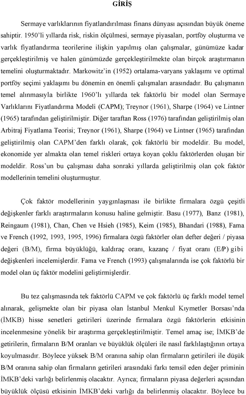 günümüzde gerçekleştirilmekte olan birçok araştırmanın temelini oluşturmaktadır.