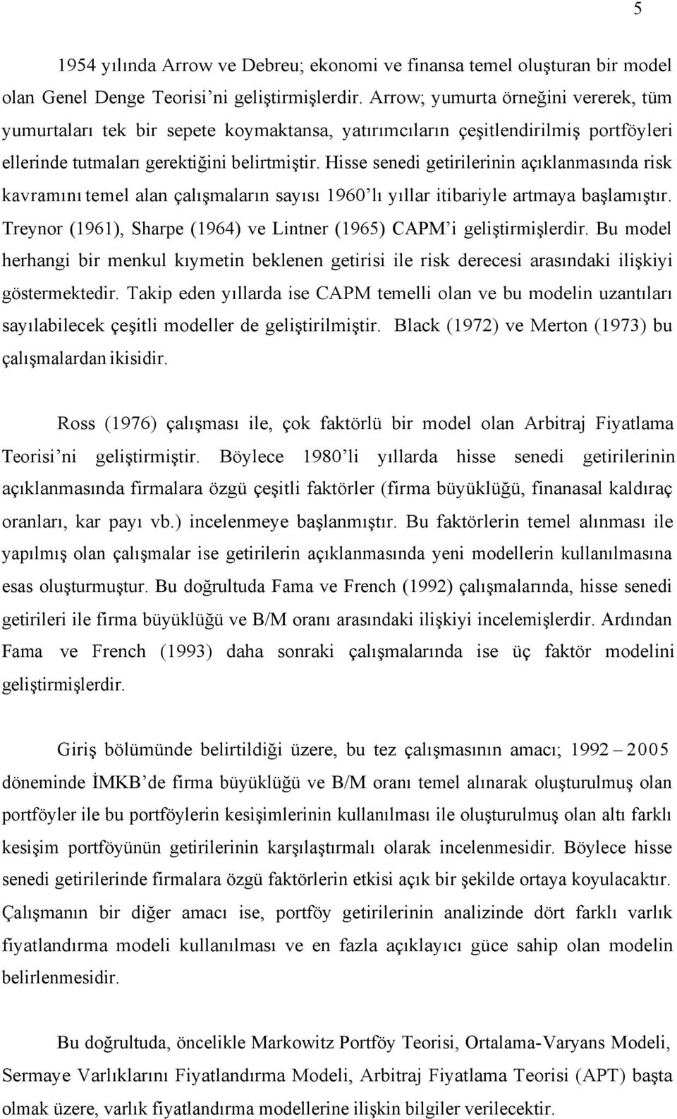 Hisse senedi getirilerinin açıklanmasında risk kavramını temel alan çalışmaların sayısı 1960 lı yıllar itibariyle artmaya başlamıştır.