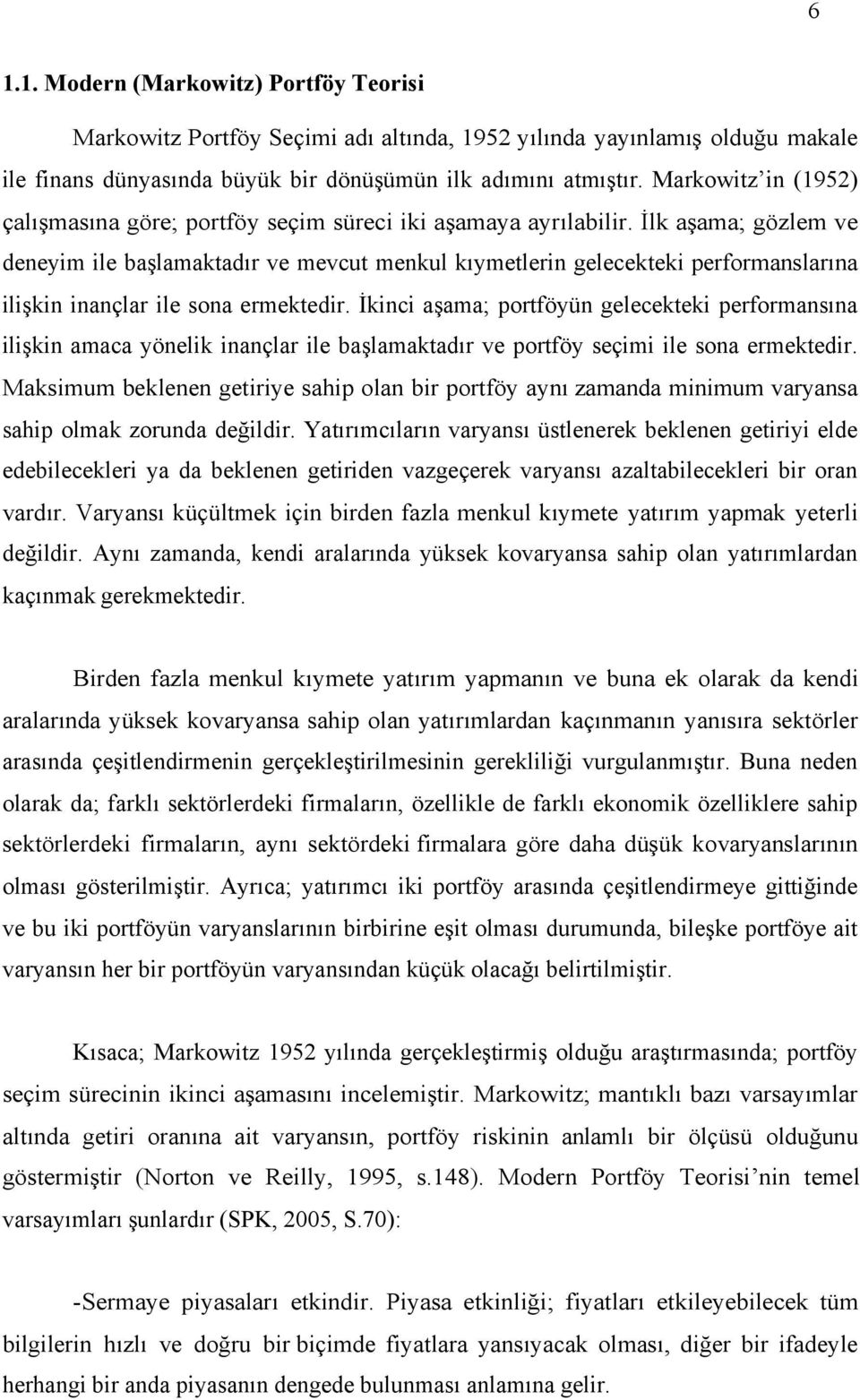 İlk aşama; gözlem ve deneyim ile başlamaktadır ve mevcut menkul kıymetlerin gelecekteki performanslarına ilişkin inançlar ile sona ermektedir.