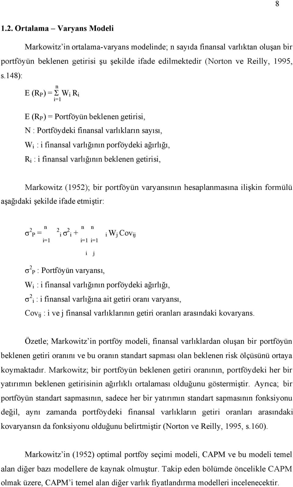 beklenen getirisi, Markowitz (1952); bir portföyün varyansının hesaplanmasına ilişkin formülü aşağıdaki şekilde ifade etmiştir: σ 2 P = n n n 2 i σ 2 i + i W j Cov ij i=1 i=1 i=1 i j σ 2 P :