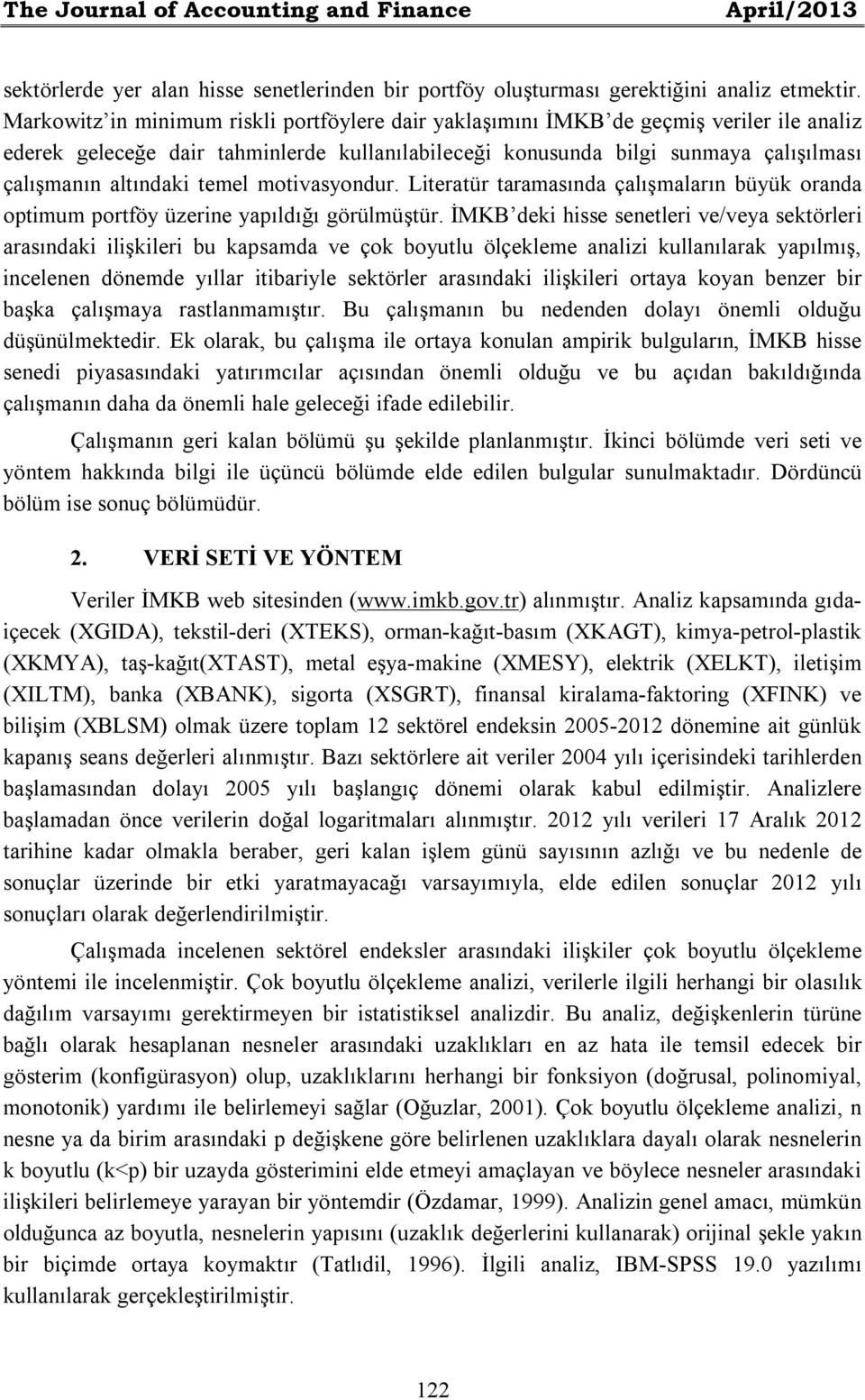 temel motivasyondur. Literatür taramasında çalışmaların büyük oranda optimum portföy üzerine yapıldığı görülmüştür.