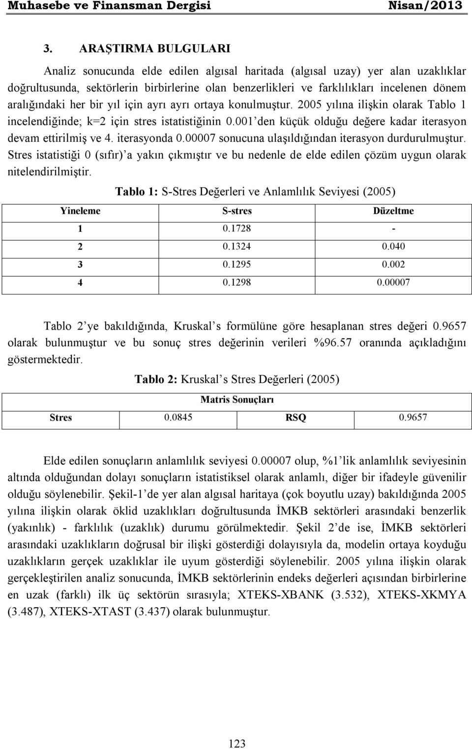 aralığındaki her bir yıl için ayrı ayrı ortaya konulmuştur. 2005 yılına ilişkin olarak Tablo 1 incelendiğinde; k=2 için stres istatistiğinin 0.