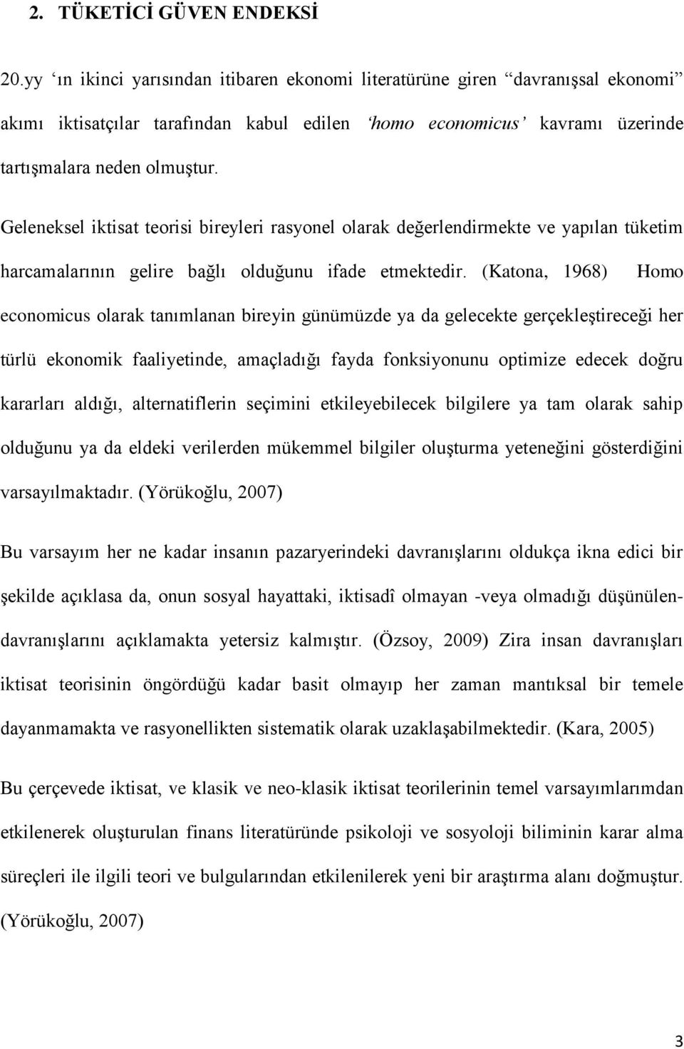 Geleneksel iktisat teorisi bireyleri rasyonel olarak değerlendirmekte ve yapılan tüketim harcamalarının gelire bağlı olduğunu ifade etmektedir.