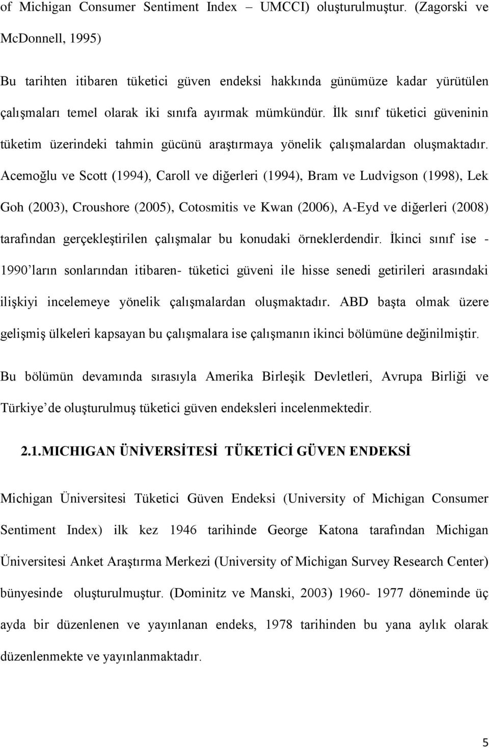 İlk sınıf tüketici güveninin tüketim üzerindeki tahmin gücünü araştırmaya yönelik çalışmalardan oluşmaktadır.