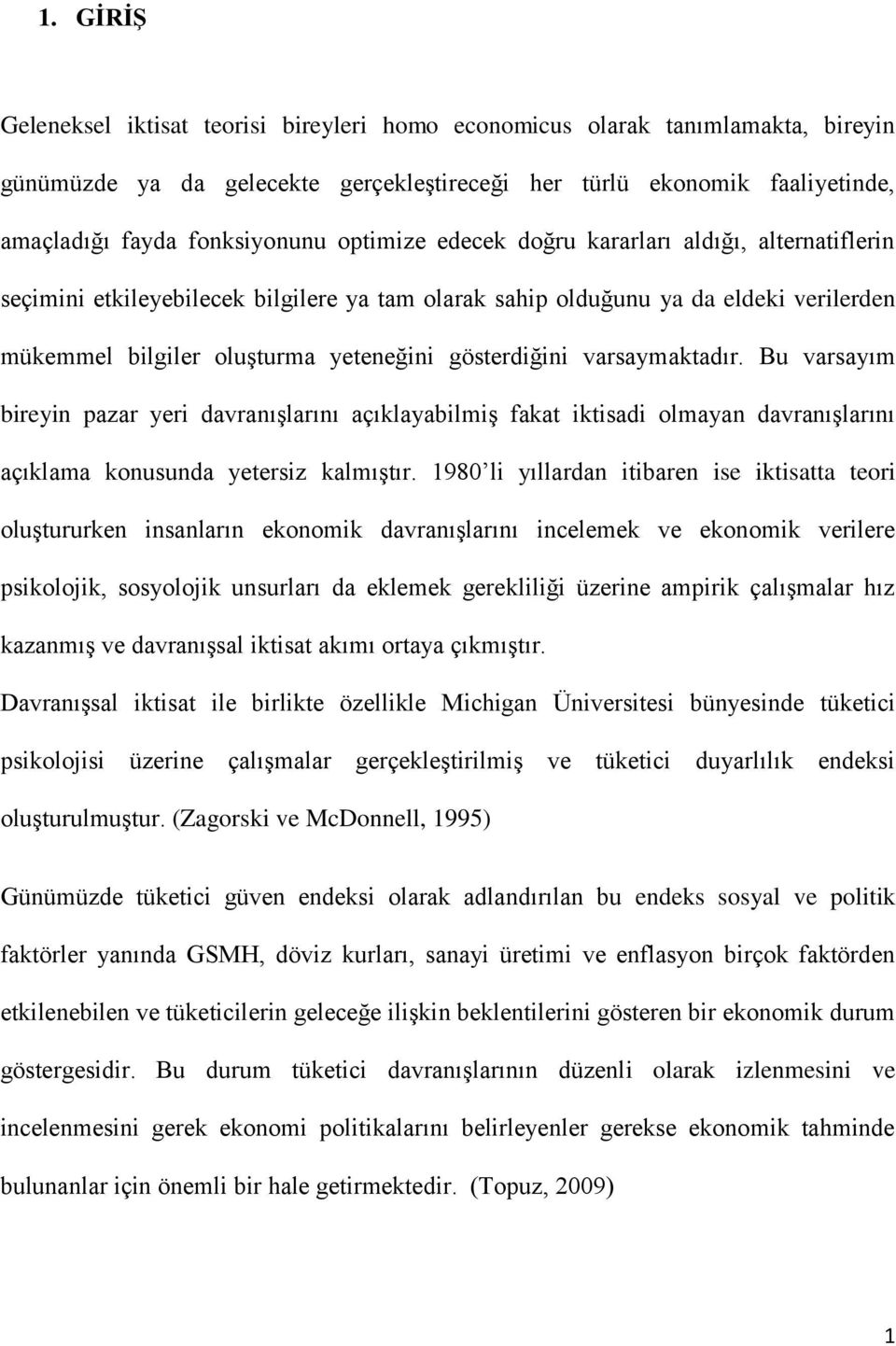 varsaymaktadır. Bu varsayım bireyin pazar yeri davranışlarını açıklayabilmiş fakat iktisadi olmayan davranışlarını açıklama konusunda yetersiz kalmıştır.