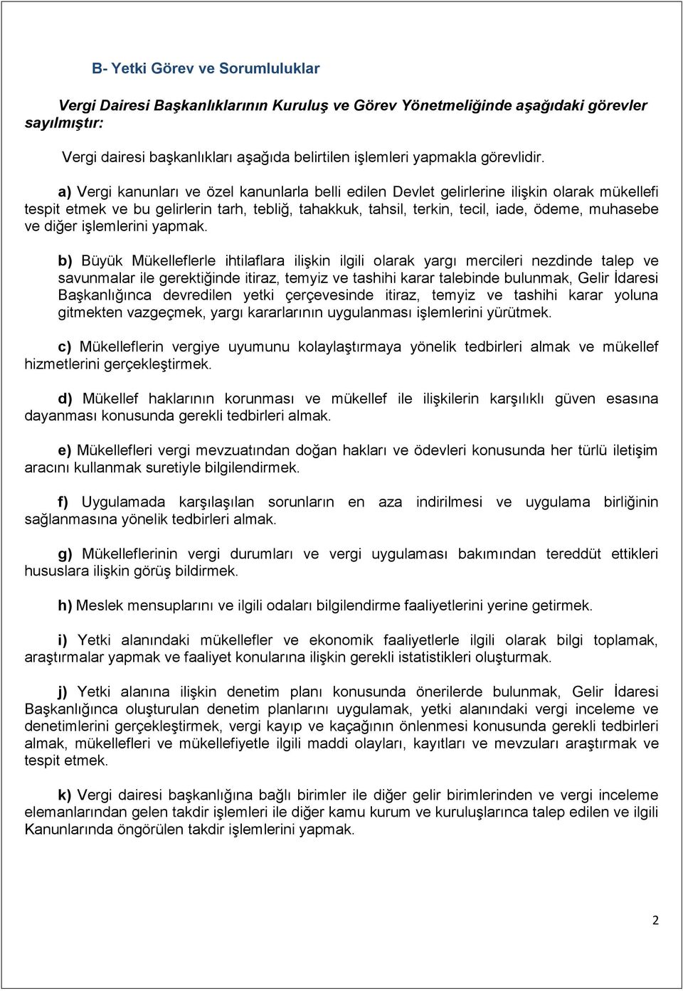 a) Vergi kanunları ve özel kanunlarla belli edilen Devlet gelirlerine ilişkin olarak mükellefi tespit etmek ve bu gelirlerin tarh, tebliğ, tahakkuk, tahsil, terkin, tecil, iade, ödeme, muhasebe ve