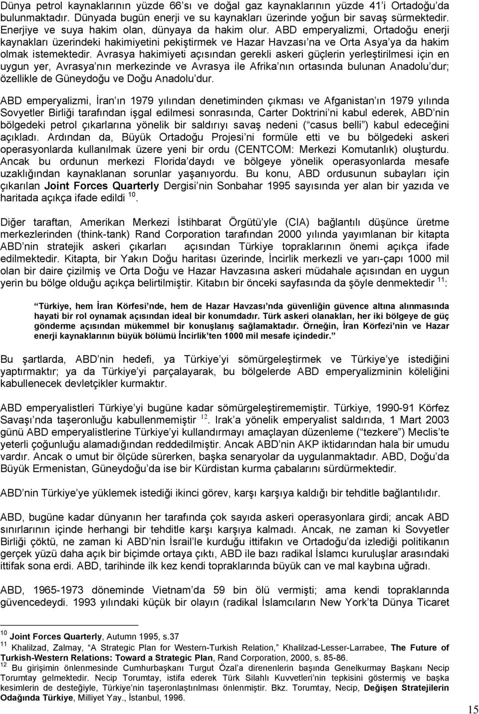 Avrasya hakimiyeti açısından gerekli askeri güçlerin yerleştirilmesi için en uygun yer, Avrasya nın merkezinde ve Avrasya ile Afrika nın ortasında bulunan Anadolu dur; özellikle de Güneydoğu ve Doğu