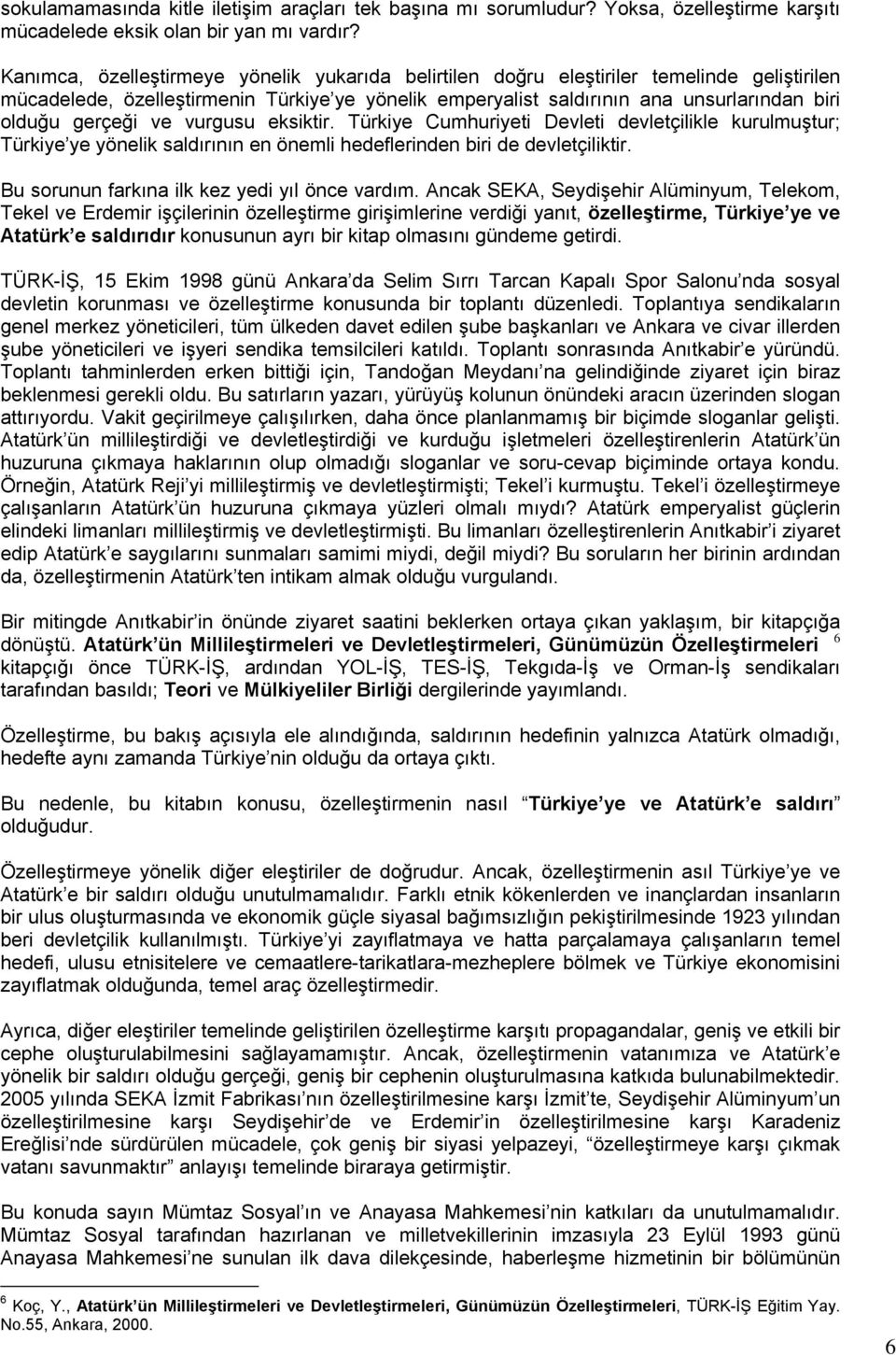 gerçeği ve vurgusu eksiktir. Türkiye Cumhuriyeti Devleti devletçilikle kurulmuştur; Türkiye ye yönelik saldırının en önemli hedeflerinden biri de devletçiliktir.