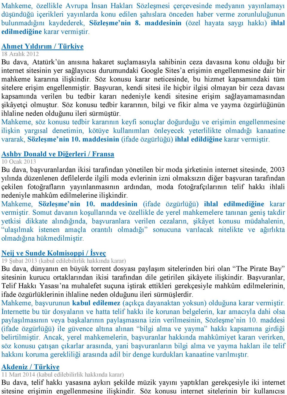 Ahmet Yıldırım / Türkiye 18 Aralık 2012 Bu dava, Atatürk ün anısına hakaret suçlamasıyla sahibinin ceza davasına konu olduğu bir internet sitesinin yer sağlayıcısı durumundaki Google Sites a erişimin