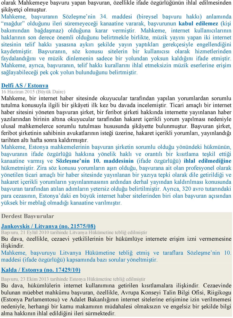 Mahkeme, internet kullanıcılarının haklarının son derece önemli olduğunu belirtmekle birlikte, müzik yayını yapan iki internet sitesinin telif hakkı yasasına aykırı şekilde yayın yaptıkları