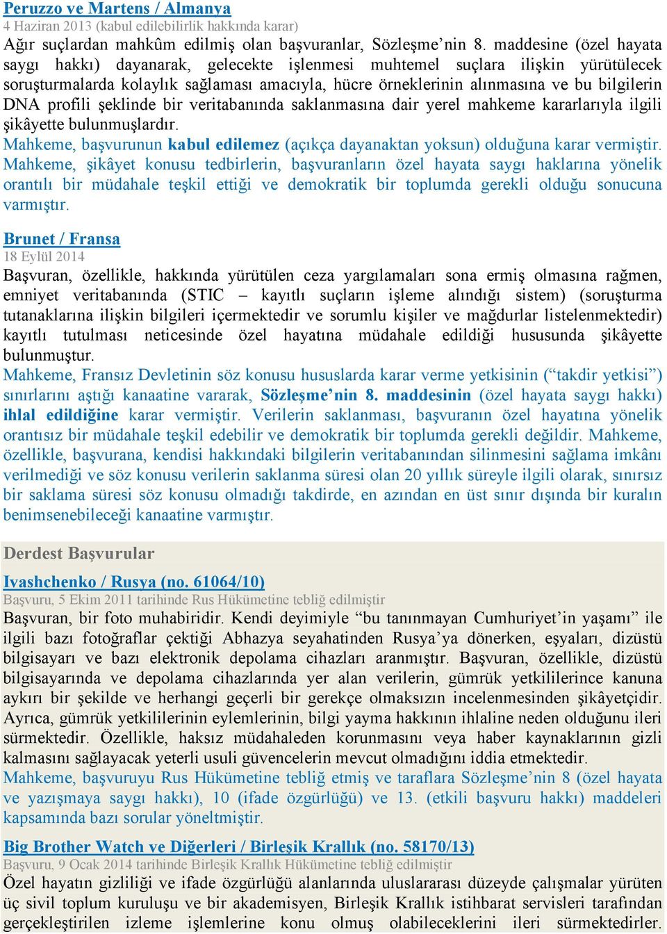 profili şeklinde bir veritabanında saklanmasına dair yerel mahkeme kararlarıyla ilgili şikâyette bulunmuşlardır. Mahkeme, başvurunun kabul edilemez (açıkça dayanaktan yoksun) olduğuna karar vermiştir.