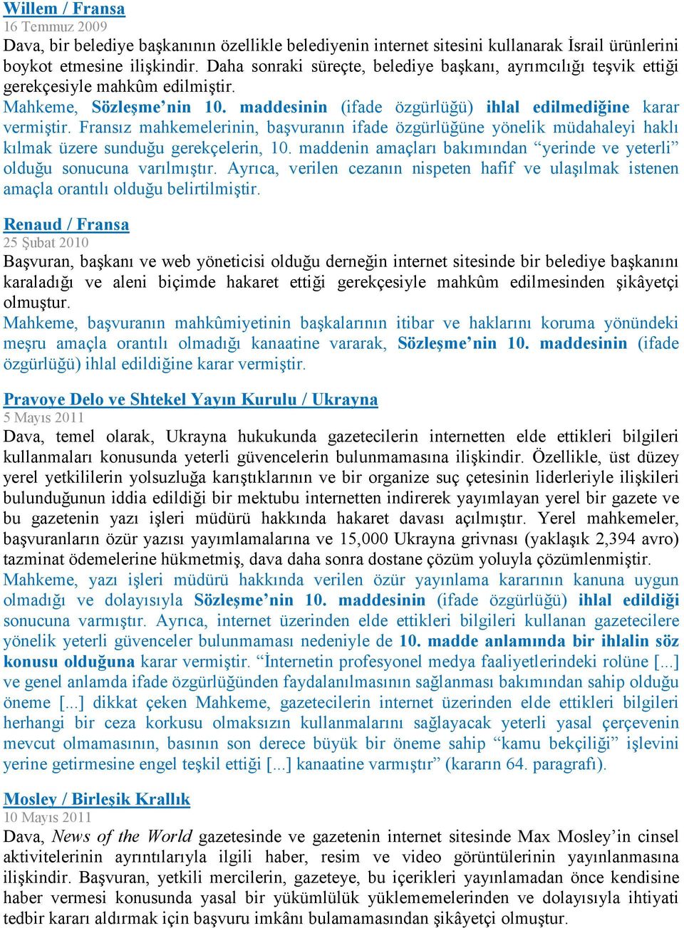 Fransız mahkemelerinin, başvuranın ifade özgürlüğüne yönelik müdahaleyi haklı kılmak üzere sunduğu gerekçelerin, 10. maddenin amaçları bakımından yerinde ve yeterli olduğu sonucuna varılmıştır.