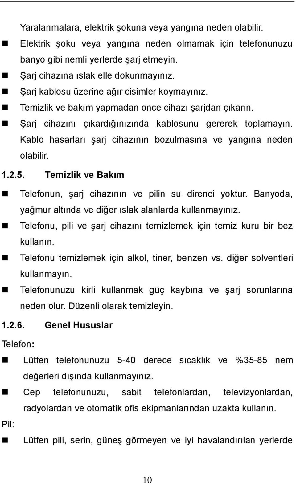 Kablo hasarları şarj cihazının bozulmasına ve yangına neden olabilir. 1.2.5. Temizlik ve Bakım Telefonun, şarj cihazının ve pilin su direnci yoktur.