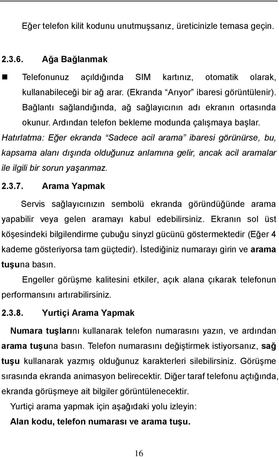 Hatırlatma: Eğer ekranda Sadece acil arama ibaresi görünürse, bu, kapsama alanı dışında olduğunuz anlamına gelir, ancak acil aramalar ile ilgili bir sorun yaşanmaz. 2.3.7.