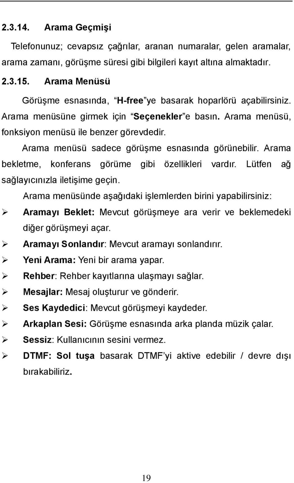 Arama menüsü sadece görüşme esnasında görünebilir. Arama bekletme, konferans görüme gibi özellikleri vardır. Lütfen ağ sağlayıcınızla iletişime geçin.