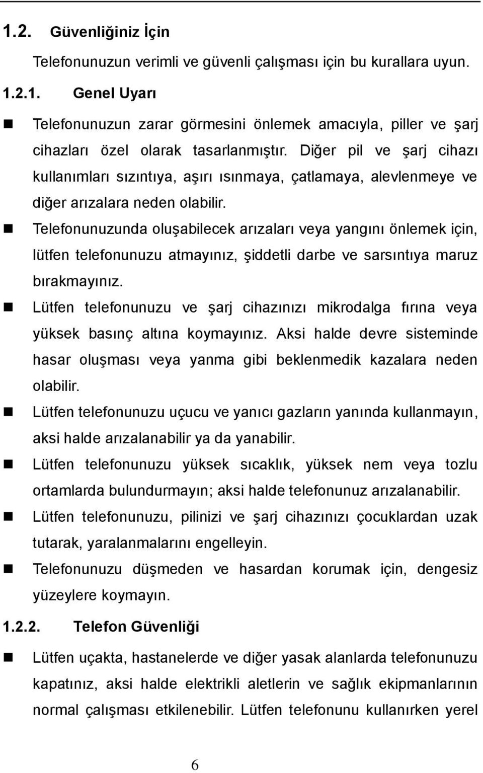 Telefonunuzunda oluşabilecek arızaları veya yangını önlemek için, lütfen telefonunuzu atmayınız, şiddetli darbe ve sarsıntıya maruz bırakmayınız.