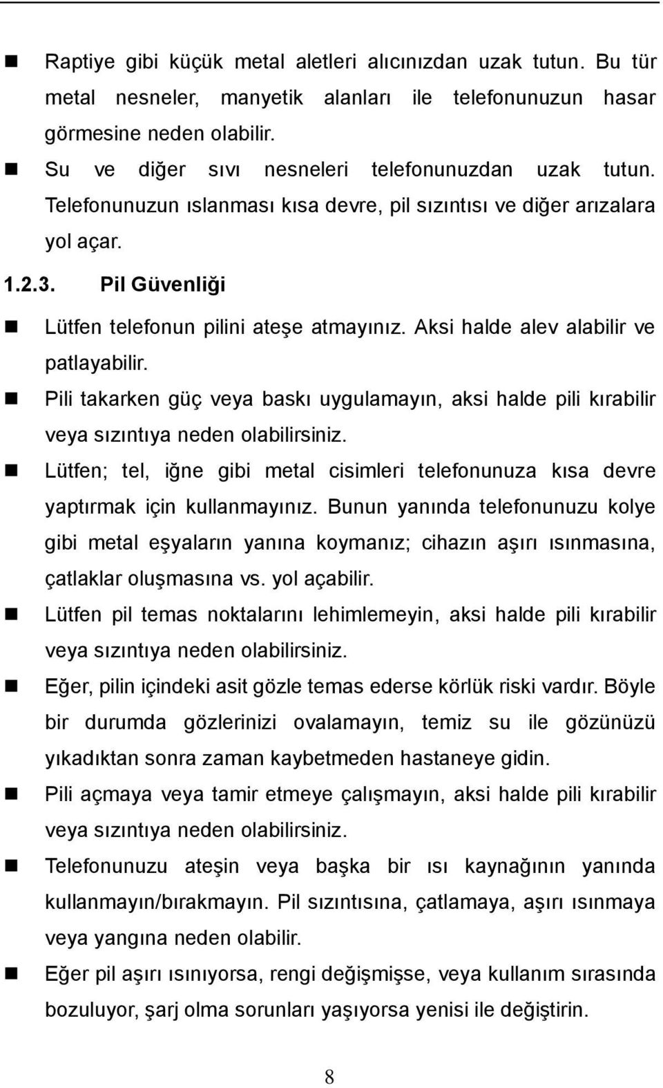 Aksi halde alev alabilir ve patlayabilir. Pili takarken güç veya baskı uygulamayın, aksi halde pili kırabilir veya sızıntıya neden olabilirsiniz.