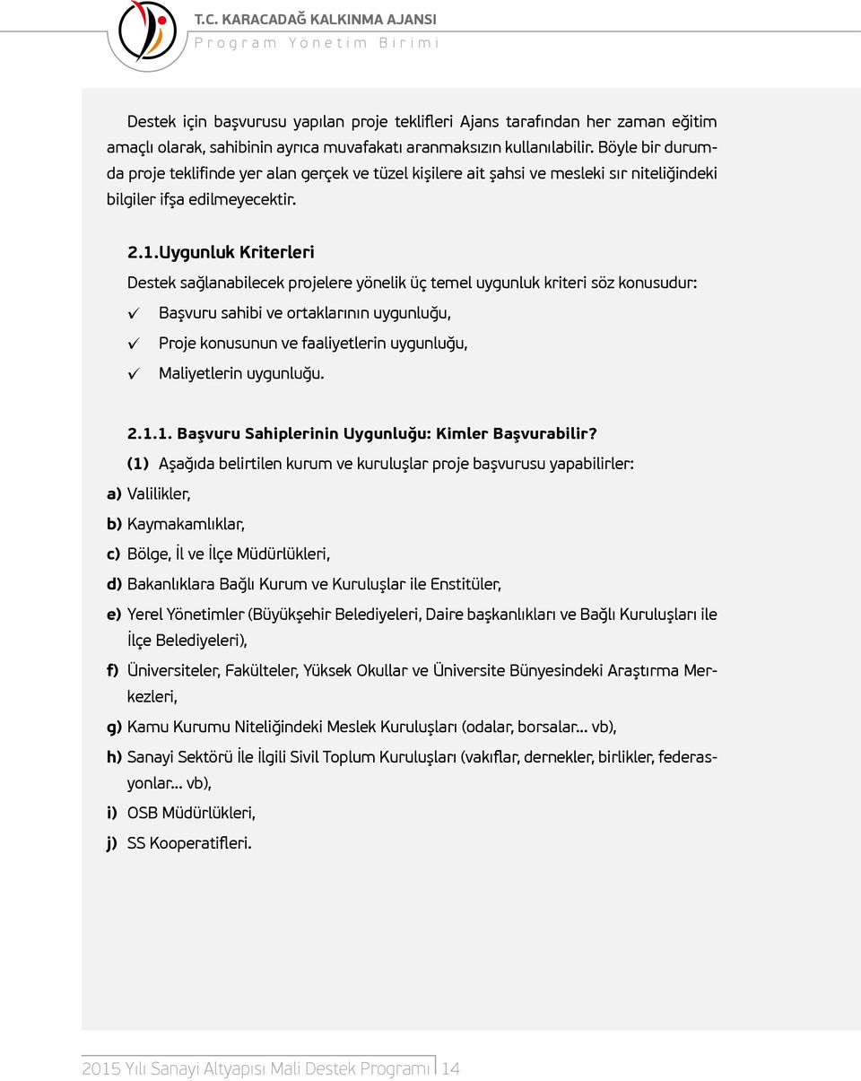 Uygunluk Kriterleri Destek sağlanabilecek projelere yönelik üç temel uygunluk kriteri söz konusudur: Başvuru sahibi ve ortaklarının uygunluğu, Proje konusunun ve faaliyetlerin uygunluğu, Maliyetlerin