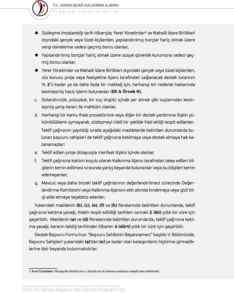 İdare Birlikleri dışındaki gerçek veya tüzel kişilerden, söz konusu proje veya faaliyetine Ajans tarafından sağlanacak destek tutarının % 3 ü kadar ya da daha fazla bir meblağ için, herhangi bir