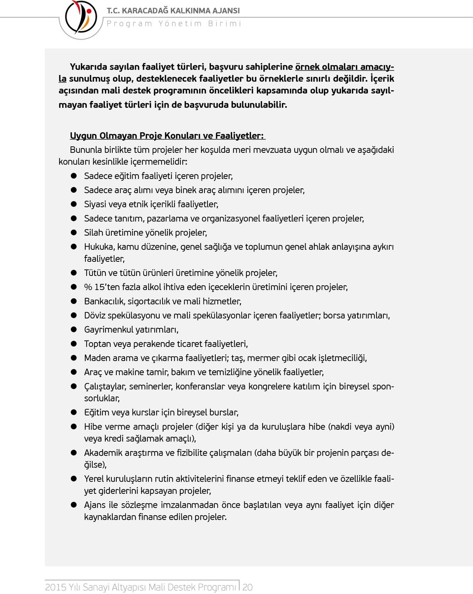 Uygun Olmayan Proje Konuları ve Faaliyetler: Bununla birlikte tüm projeler her koşulda meri mevzuata uygun olmalı ve aşağıdaki konuları kesinlikle içermemelidir: Sadece eğitim faaliyeti içeren