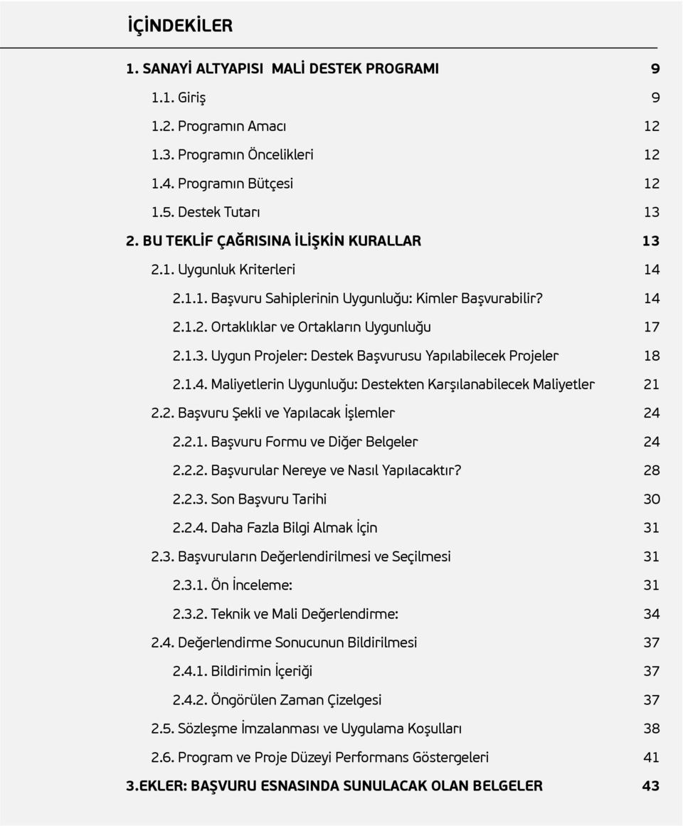 1.4. Maliyetlerin Uygunluğu: Destekten Karşılanabilecek Maliyetler 21 2.2. Başvuru Şekli ve Yapılacak İşlemler 24 2.2.1. Başvuru Formu ve Diğer Belgeler 24 2.2.2. Başvurular Nereye ve Nasıl Yapılacaktır?