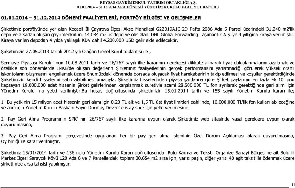 Kiraya verilen depodan 4 yılda yaklaşık KDV dahil 4.200.000 USD gelir elde edilecektir. Şirketimizin 27.05.2013 tarihli 2012 yılı Olağan Genel Kurul toplantısı ile ; Sermaye Piyasası Kurulu' nun 10.