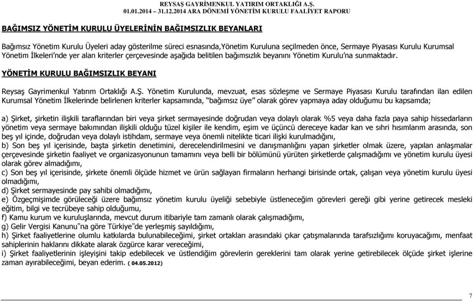 Yönetim Kurulunda, mevzuat, esas sözleşme ve Sermaye Piyasası Kurulu tarafından ilan edilen Kurumsal Yönetim İlkelerinde belirlenen kriterler kapsamında, bağımsız üye olarak görev yapmaya aday