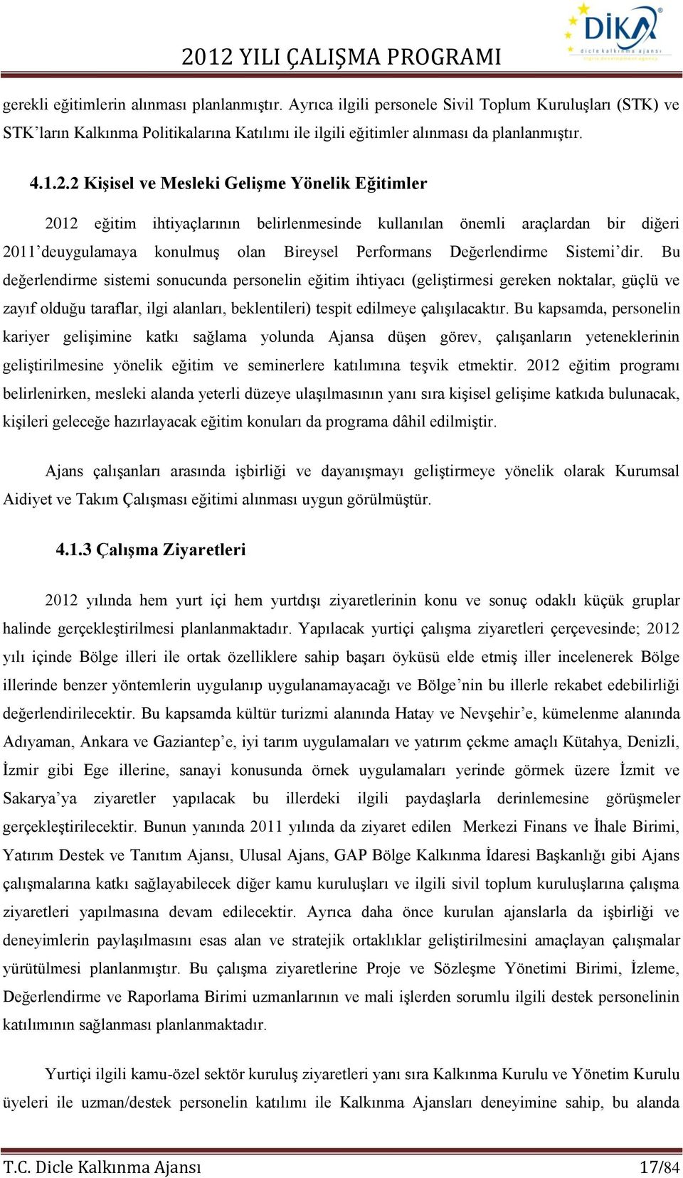 Sistemi dir. Bu değerlendirme sistemi sonucunda personelin eğitim ihtiyacı (geliştirmesi gereken noktalar, güçlü ve zayıf olduğu taraflar, ilgi alanları, beklentileri) tespit edilmeye çalışılacaktır.