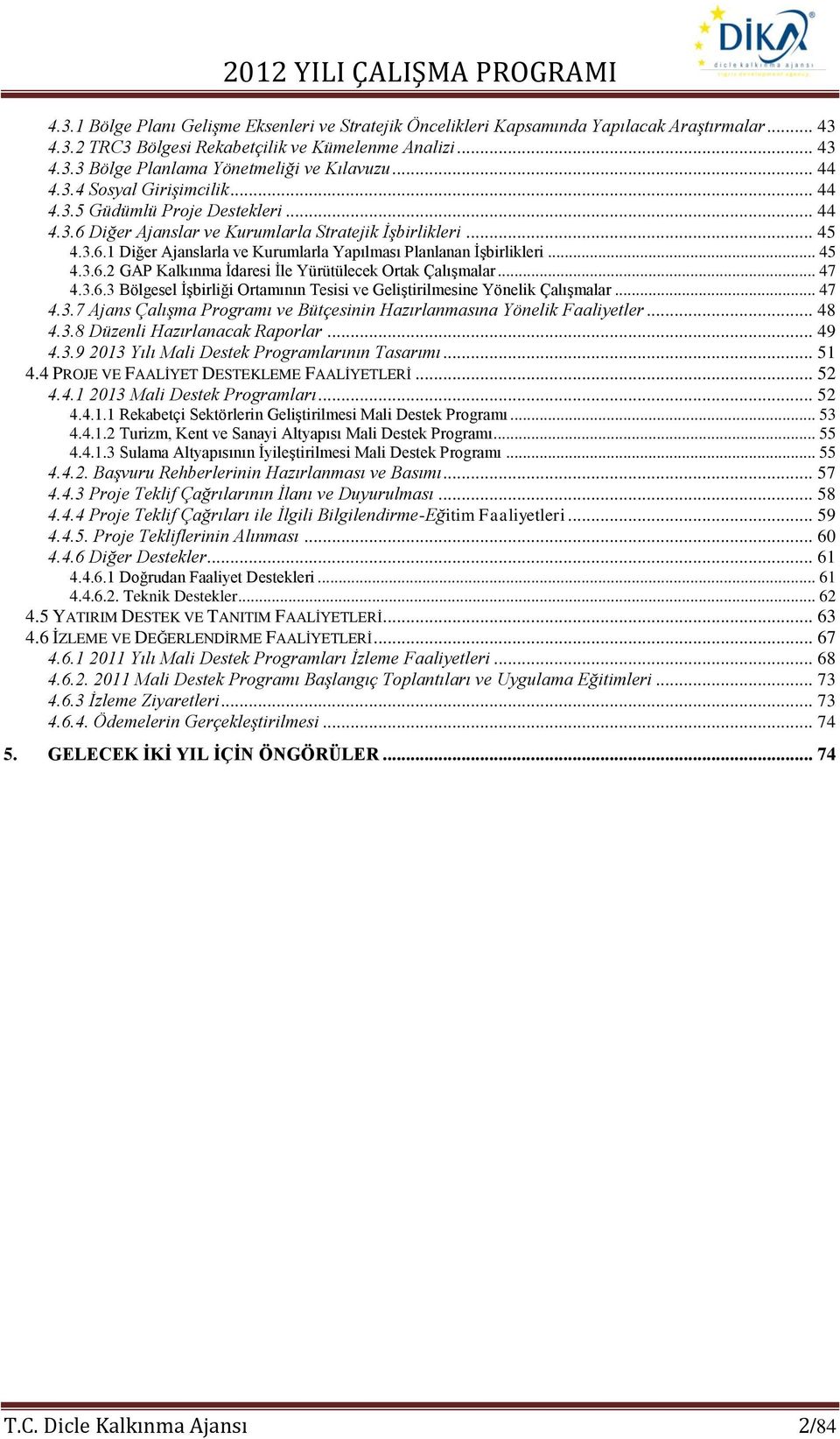 .. 45 4.3.6.2 GAP Kalkınma İdaresi İle Yürütülecek Ortak Çalışmalar... 47 4.3.6.3 Bölgesel İşbirliği Ortamının Tesisi ve Geliştirilmesine Yönelik Çalışmalar... 47 4.3.7 Ajans Çalışma Programı ve Bütçesinin Hazırlanmasına Yönelik Faaliyetler.