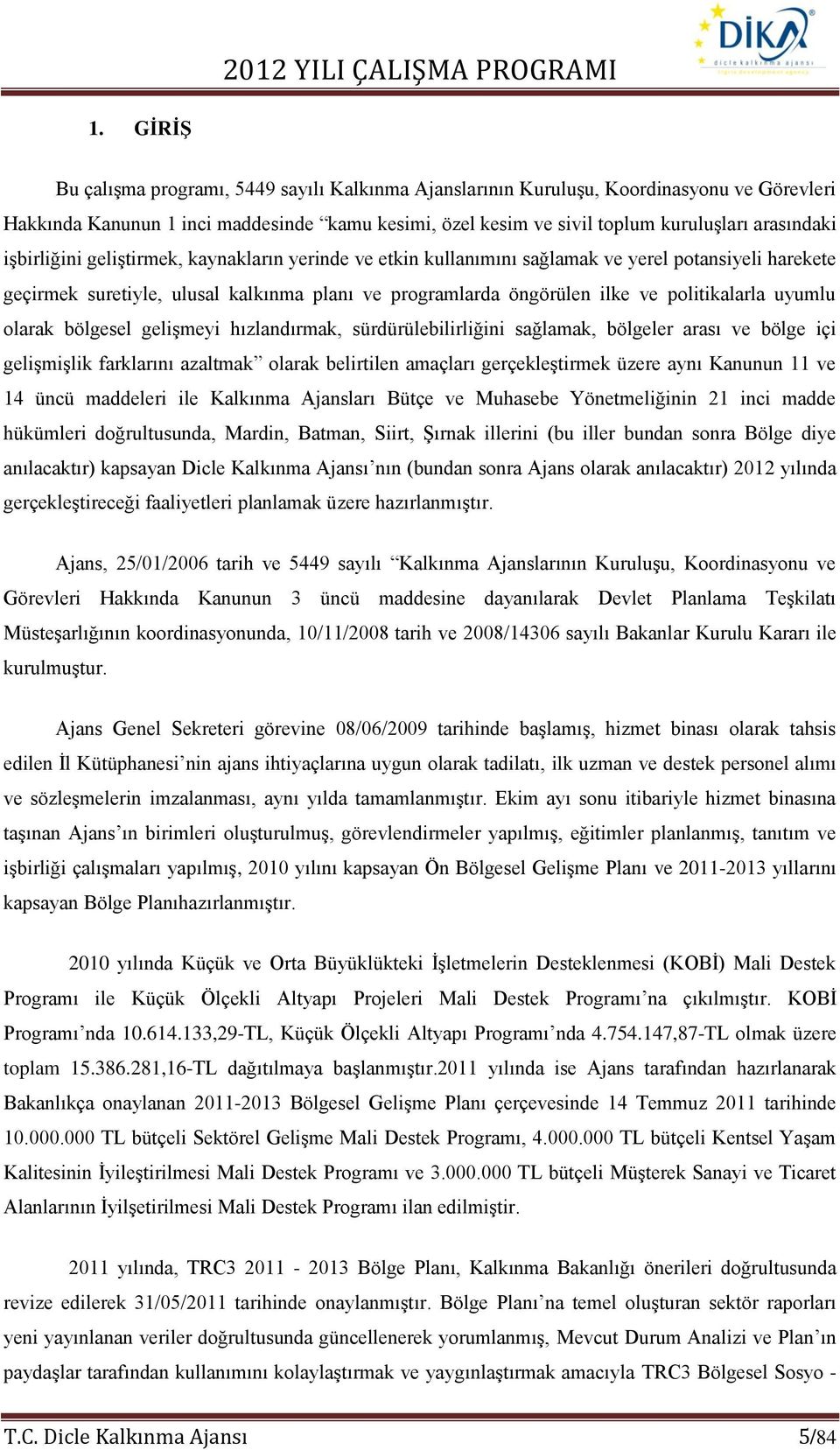 uyumlu olarak bölgesel gelişmeyi hızlandırmak, sürdürülebilirliğini sağlamak, bölgeler arası ve bölge içi gelişmişlik farklarını azaltmak olarak belirtilen amaçları gerçekleştirmek üzere aynı Kanunun