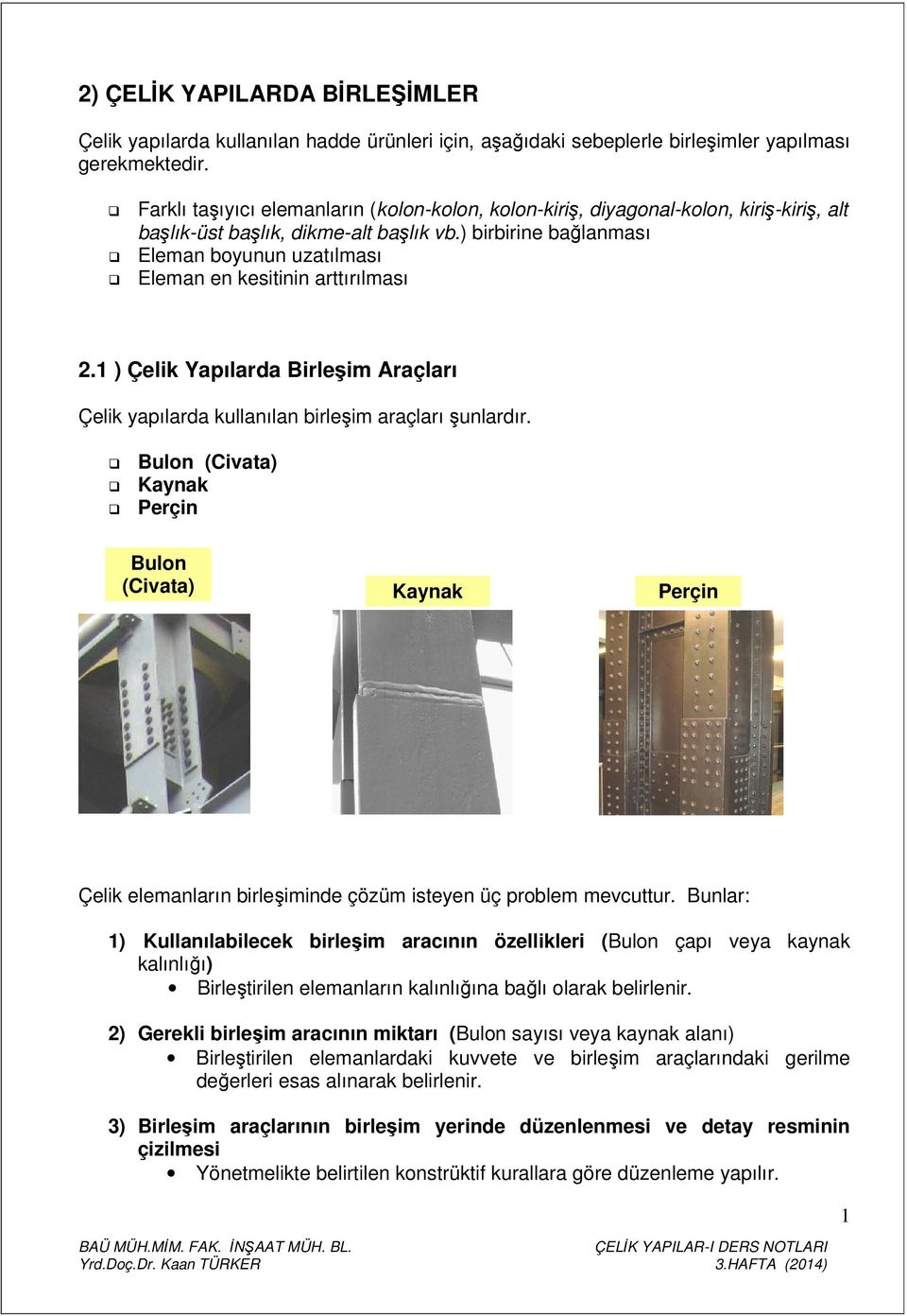 1 ) Çeik Yapıarda Bireşim Araçarı Çeik yapıarda kuanıan bireşim araçarı şunardır. Buon (Civata) Kaynak Perçin Buon (Civata) Kaynak Perçin Çeik eemanarın bireşiminde çözüm isteyen üç probem mevcuttur.