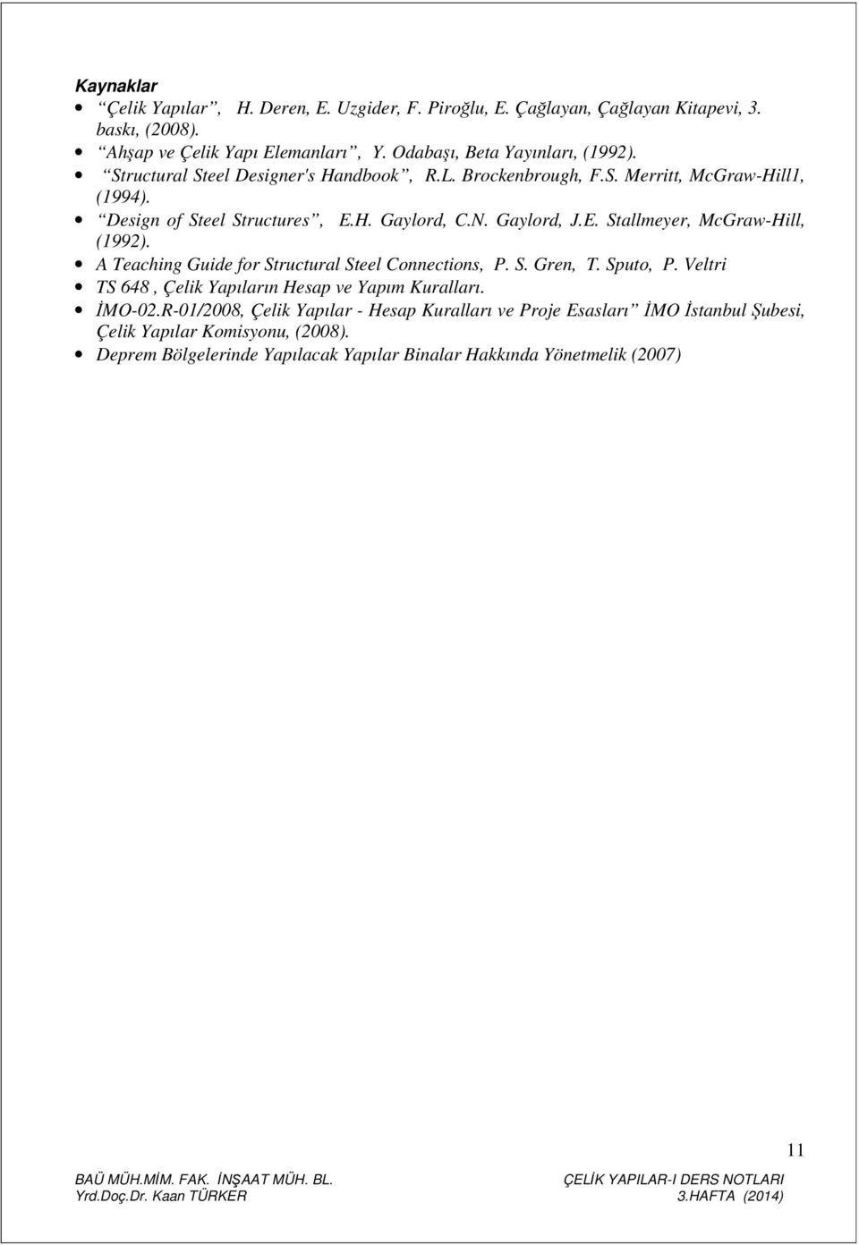 A Teaching Guide for Structura Stee Connections, P. S. Gren, T. Sputo, P. Vetri TS 68, Çeik Yapıarın Hesap ve Yapım Kuraarı. İMO-0.