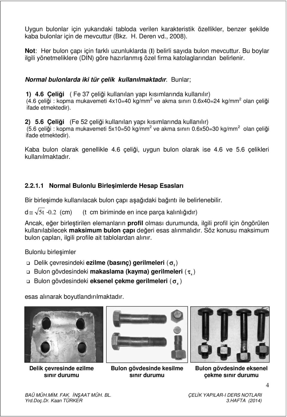 Bunar; 1).6 Çeiği ( Fe 37 çeiği kuanıan yapı kısımarında kuanıır) (.6 çeiği : kopma mukavemeti x10=0 kg/mm ve akma sınırı 0.6x0= kg/mm oan çeiği ifade etmektedir). ) 5.