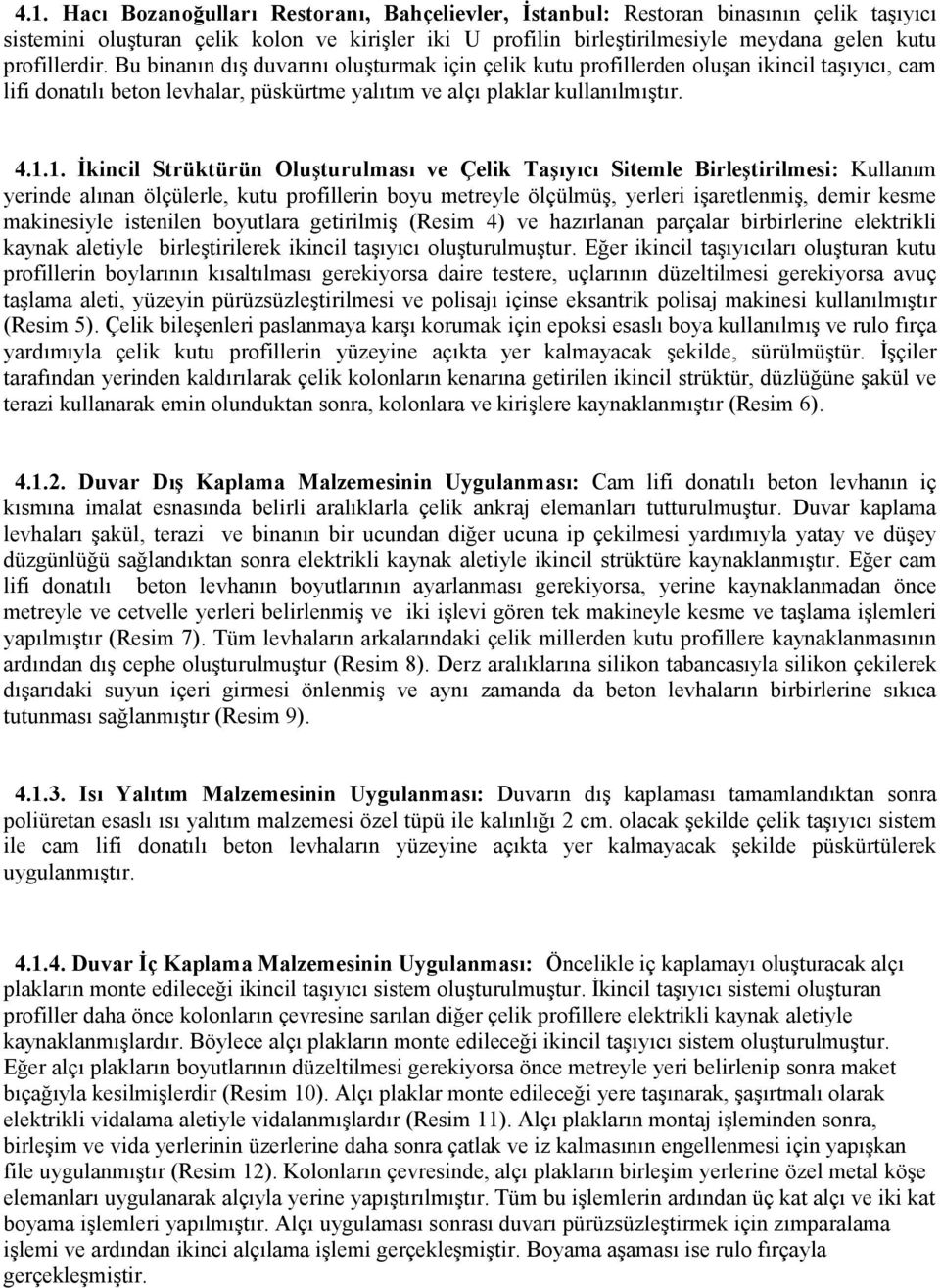 1. İkincil Strüktürün Oluşturulması ve Çelik Taşıyıcı Sitemle Birleştirilmesi: Kullanım yerinde alınan ölçülerle, kutu profillerin boyu metreyle ölçülmüş, yerleri işaretlenmiş, demir kesme