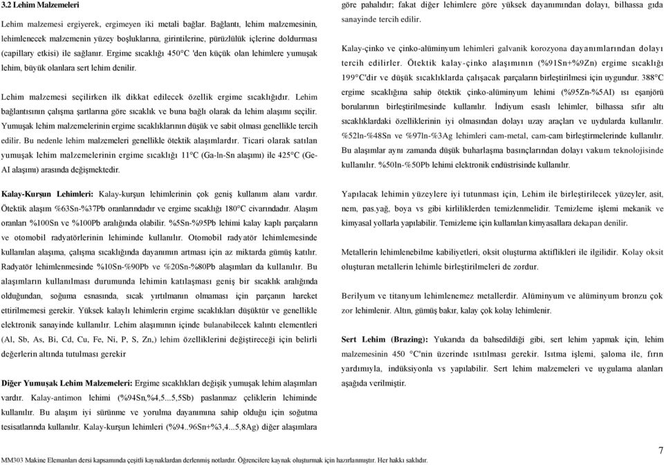 Ergime sıcaklığı 450 C 'den küçük olan leimlere yumuşak leim, üyük olanlara sert leim denilir. Leim malzemesi seçilirken ilk dikkat edilecek özellik ergime sıcaklığıdır.