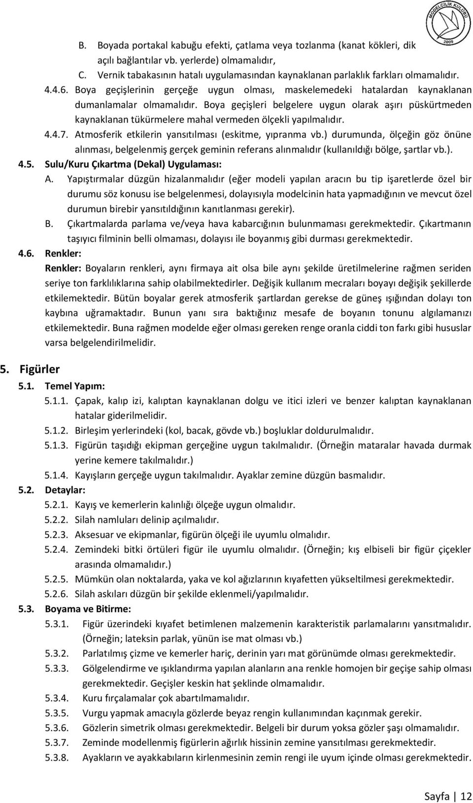 Boya geçişleri belgelere uygun olarak aşırı püskürtmeden kaynaklanan tükürmelere mahal vermeden ölçekli yapılmalıdır. 4.4.7. Atmosferik etkilerin yansıtılması (eskitme, yıpranma vb.