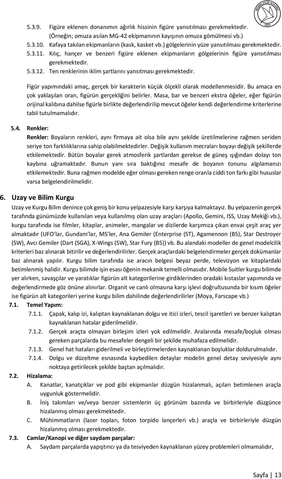 Ten renklerinin iklim şartlarını yansıtması Figür yapımındaki amaç, gerçek bir karakterin küçük ölçekli olarak modellenmesidir. Bu amaca en çok yaklaşılan oran, figürün gerçekliğini belirler.